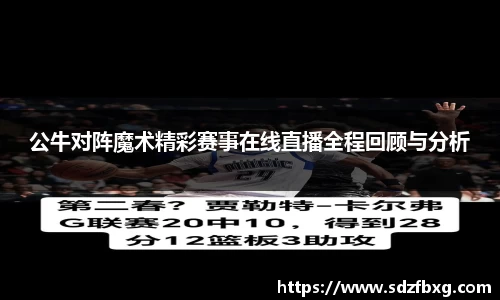 公牛对阵魔术精彩赛事在线直播全程回顾与分析