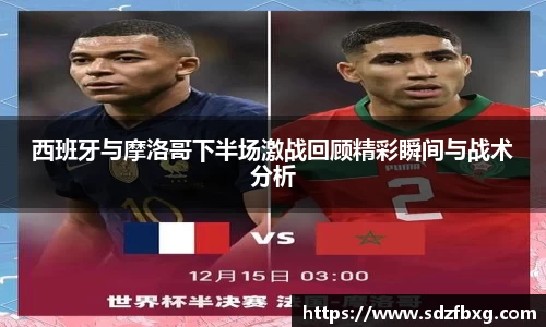 西班牙与摩洛哥下半场激战回顾精彩瞬间与战术分析