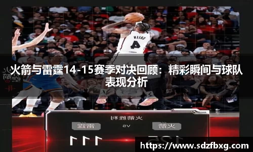 火箭与雷霆14-15赛季对决回顾：精彩瞬间与球队表现分析