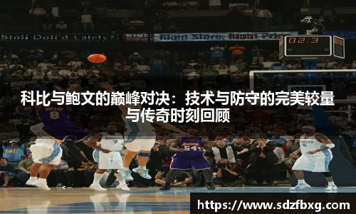 科比与鲍文的巅峰对决：技术与防守的完美较量与传奇时刻回顾