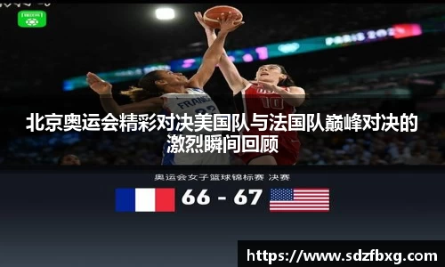北京奥运会精彩对决美国队与法国队巅峰对决的激烈瞬间回顾