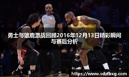 勇士与雄鹿激战回顾2016年12月13日精彩瞬间与赛后分析